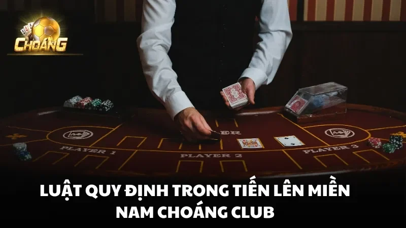 Luật quy định trong tiến lên miền nam Choáng Club