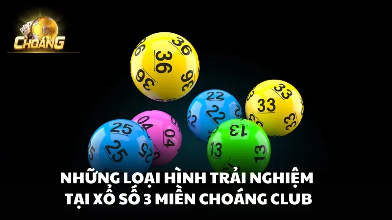 Những loại hình trải nghiệm tại Xổ Số 3 Miền Choáng Club